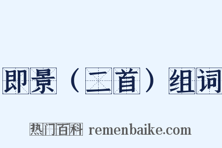 即景（二首）组词是什么意思的图片